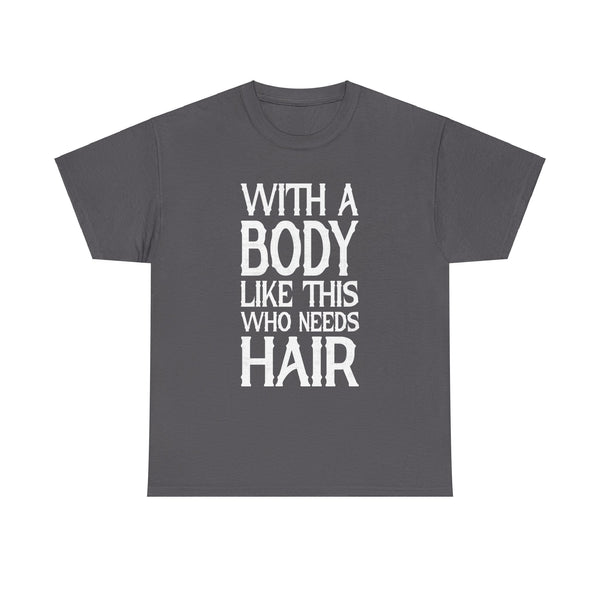 With A Body Like This Who Needs Hair Bald Man Unisex Heavy Cotton Tee