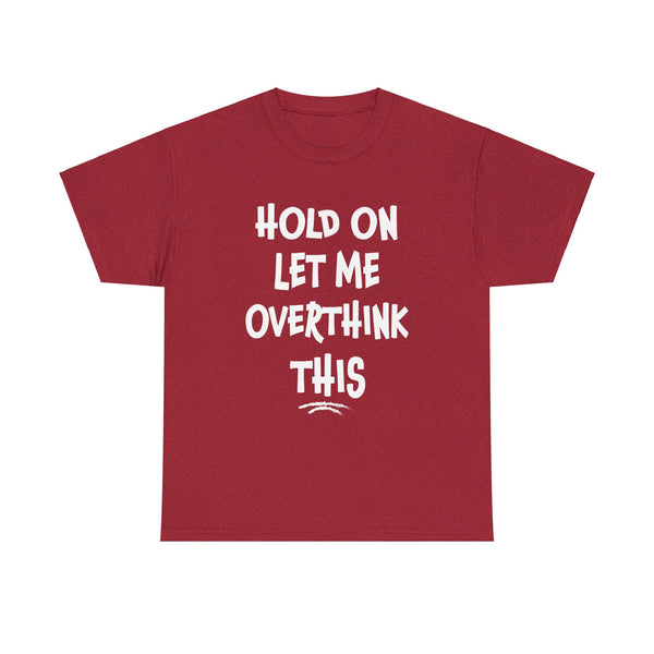 Hold on Let Me Overthink This Funny Mom Overthinking Quotes Unisex Heavy Cotton Tee
