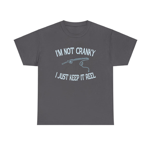 I m Not Cranky I Keep it Reel Funny Fishing _ Fisherman Unisex Heavy Cotton Tee