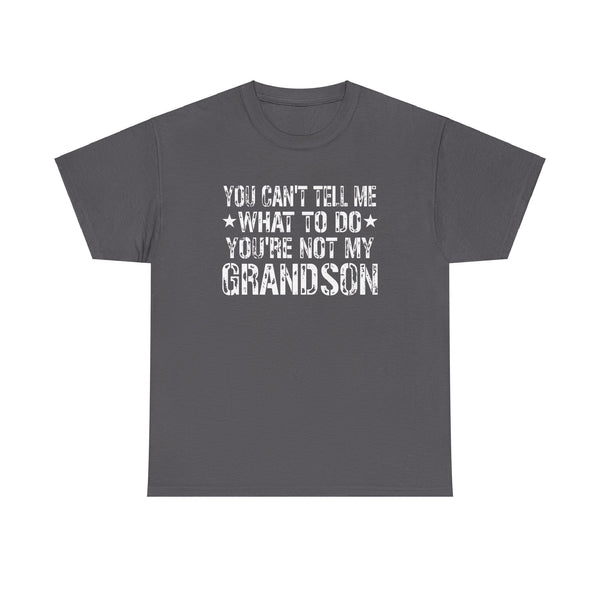 You Can't Tell Me What To Do Youre Not My Grandson Unisex Heavy Cotton Tee