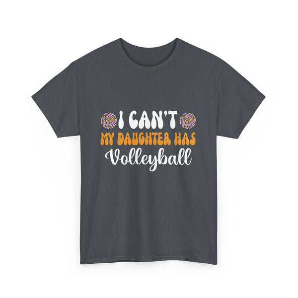 Volleyball Dad Men I Can_t My Daughter Has Volleyball Mom  Unisex Heavy Cotton Tee