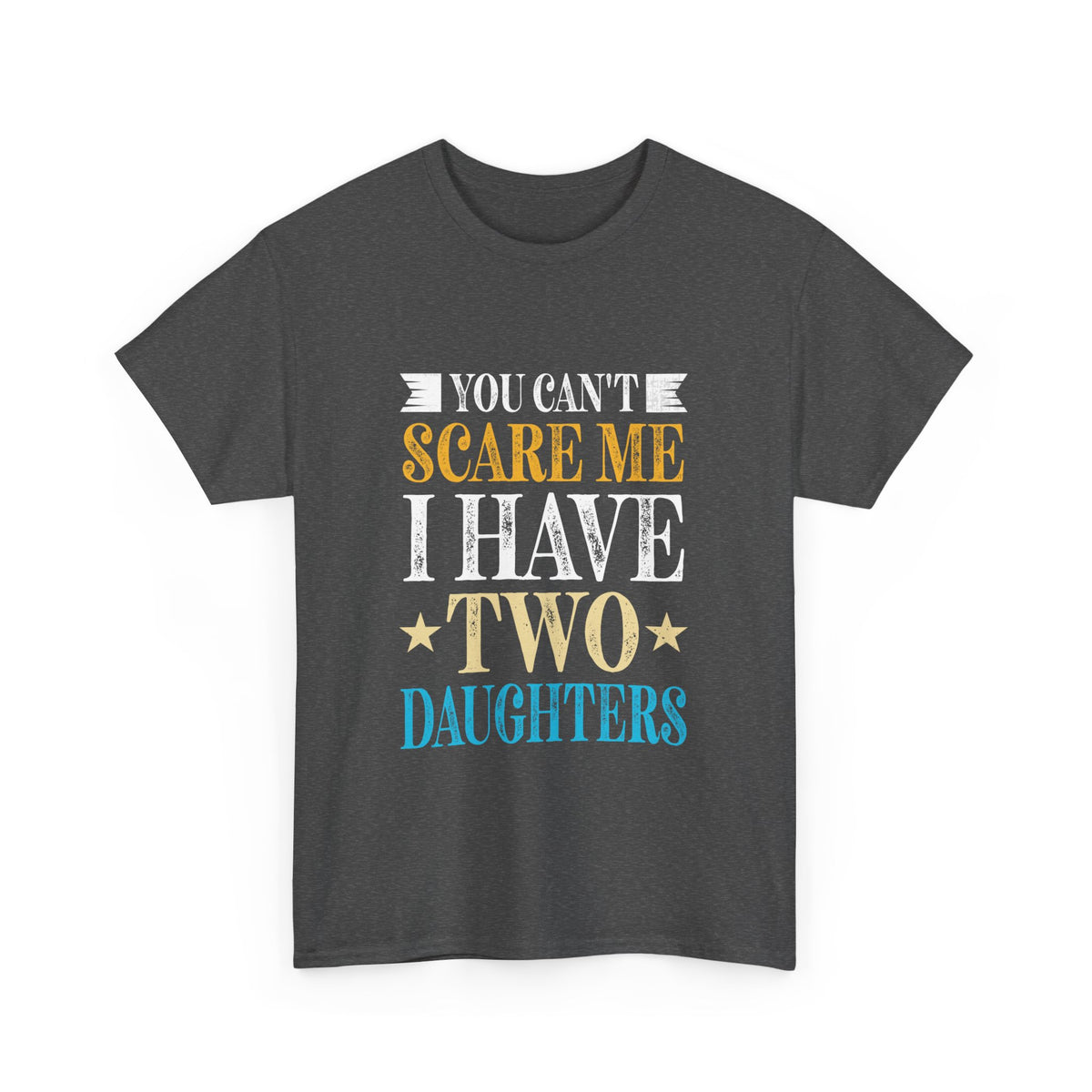 You Can't Scare Me I Have Two Daughters Fathers Day Unisex Heavy Cotton Tee