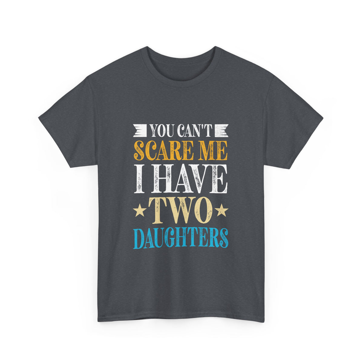 You Can't Scare Me I Have Two Daughters Fathers Day Unisex Heavy Cotton Tee