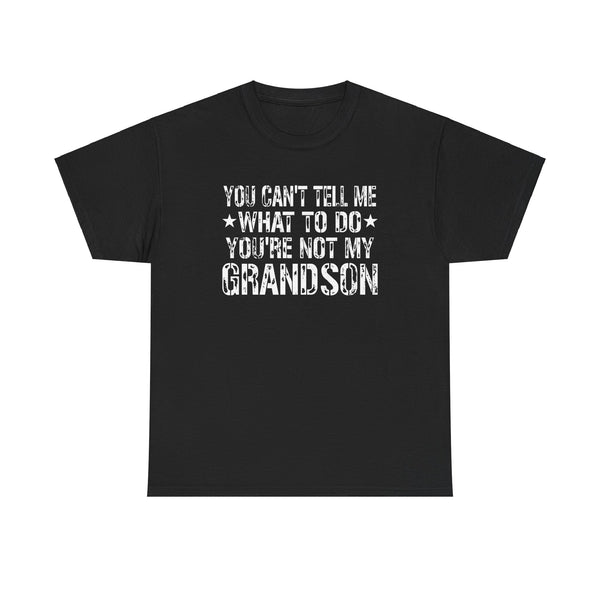 You Can't Tell Me What To Do Youre Not My Grandson Unisex Heavy Cotton Tee