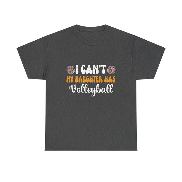 Volleyball Dad Men I Can_t My Daughter Has Volleyball Mom  Unisex Heavy Cotton Tee