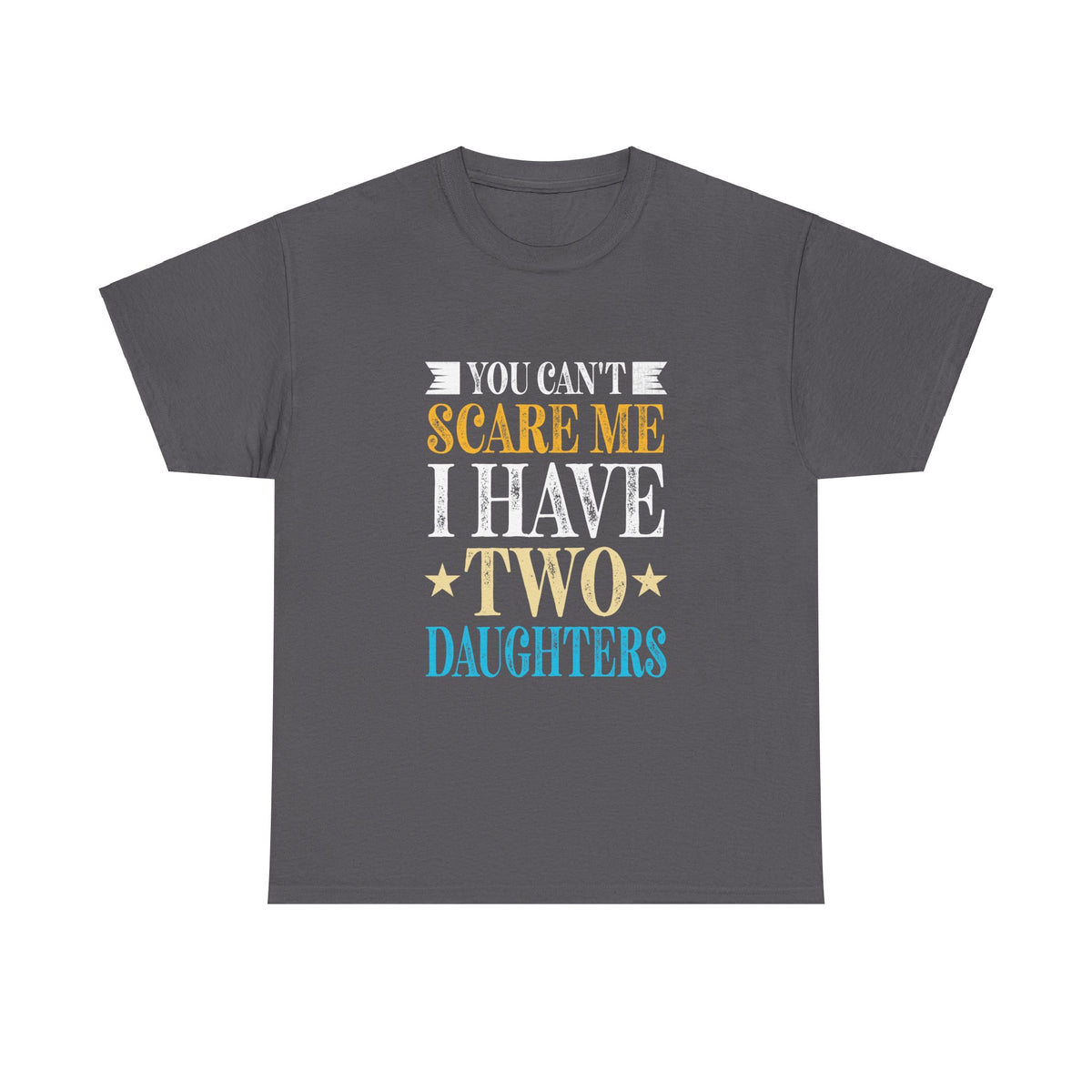 You Can't Scare Me I Have Two Daughters Fathers Day Unisex Heavy Cotton Tee