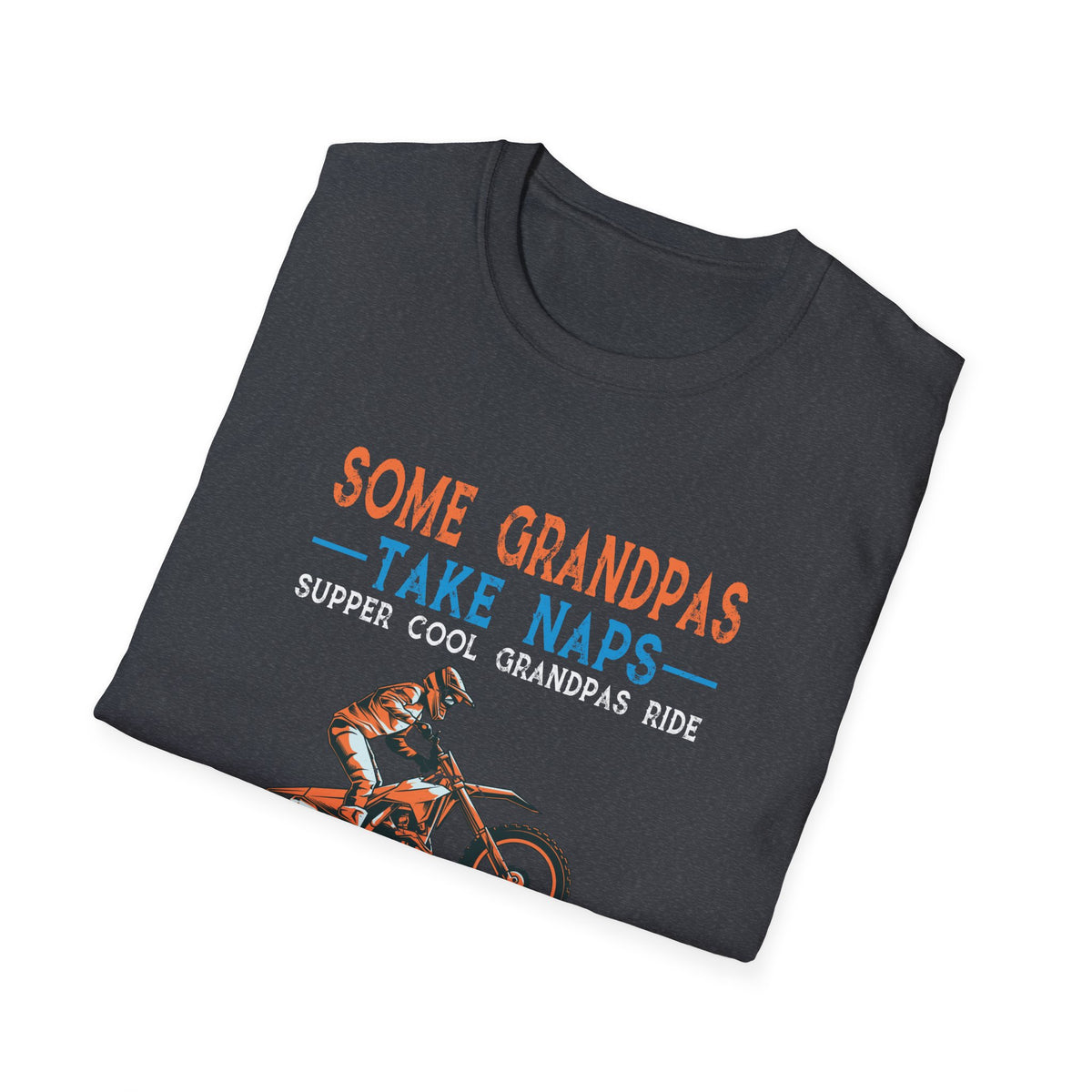 Some Grandpas take naps supper cool Grandpas ride Dirt Bikes  Unisex Softstyle T-Shirt