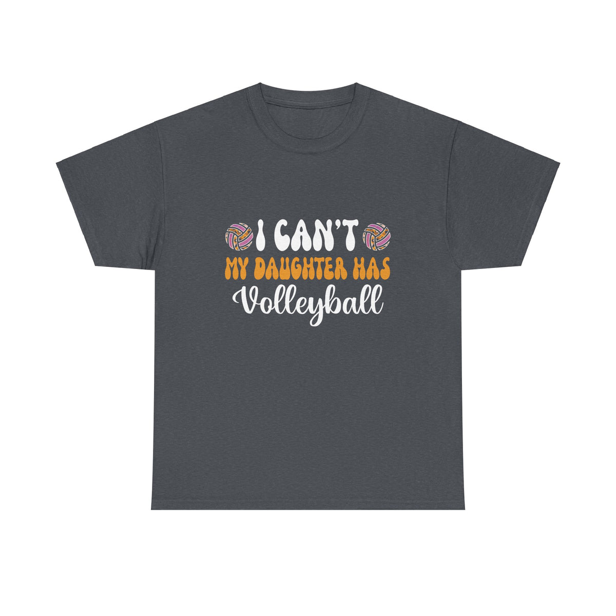 Volleyball Dad Men I Can_t My Daughter Has Volleyball Mom  Unisex Heavy Cotton Tee