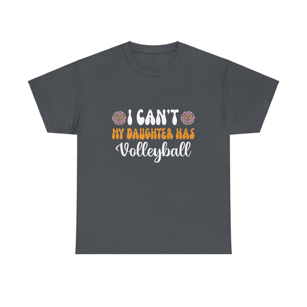 Volleyball Dad Men I Can_t My Daughter Has Volleyball Mom  Unisex Heavy Cotton Tee