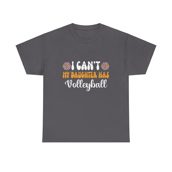 Volleyball Dad Men I Can_t My Daughter Has Volleyball Mom  Unisex Heavy Cotton Tee