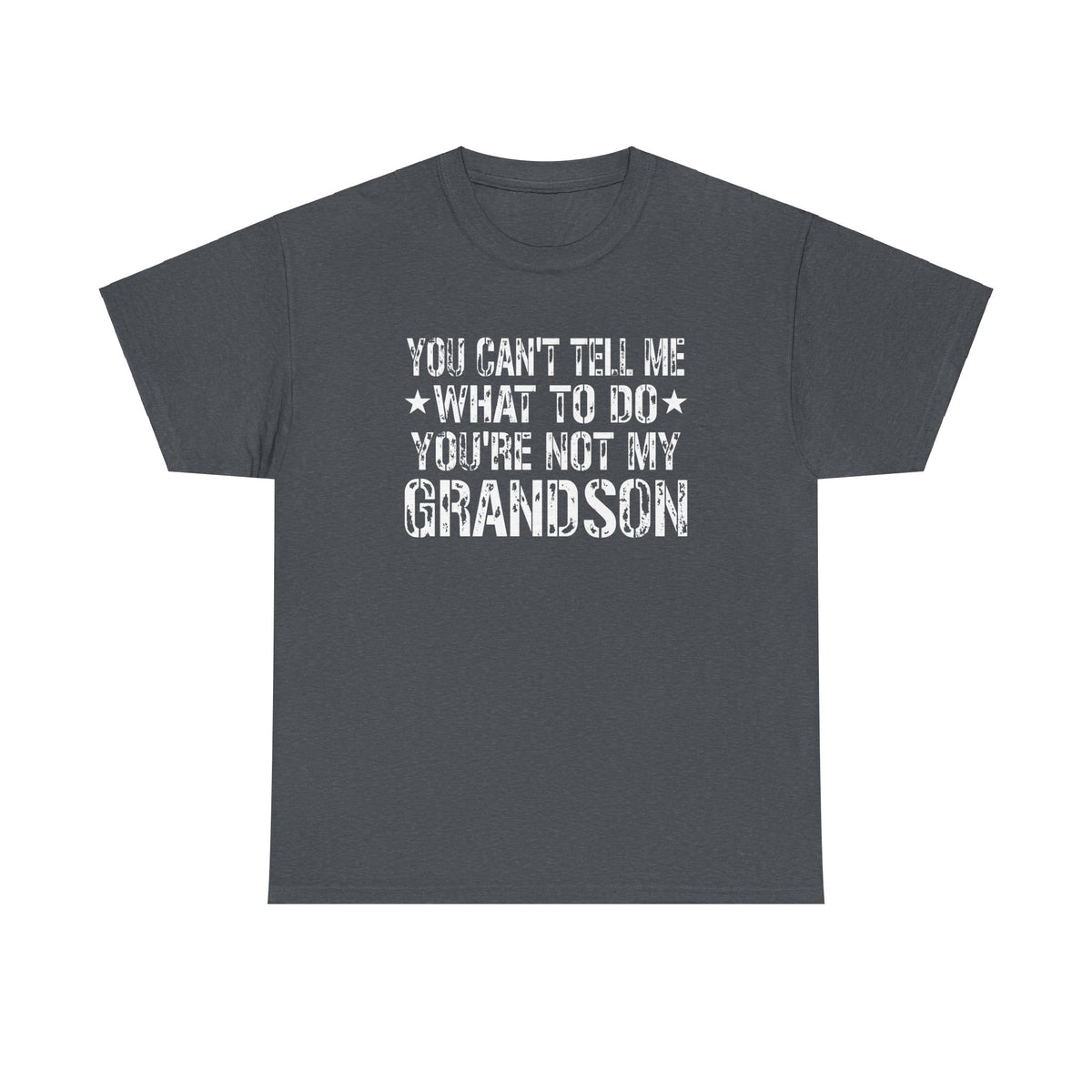 You Can't Tell Me What To Do Youre Not My Grandson Unisex Heavy Cotton Tee