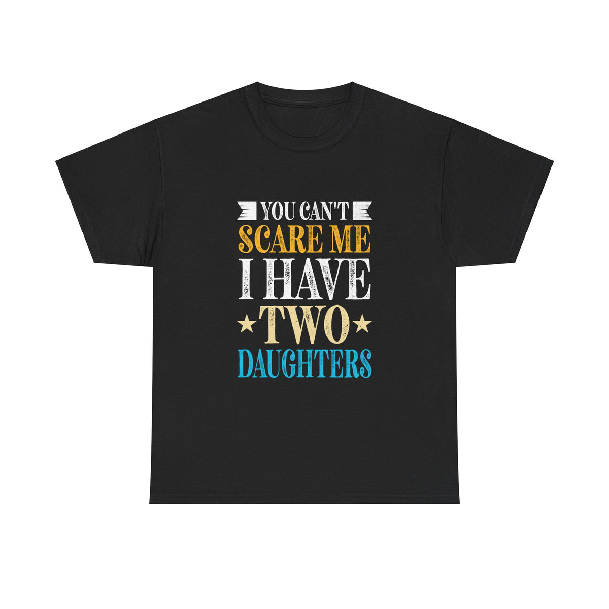 You Can't Scare Me I Have Two Daughters Fathers Day Unisex Heavy Cotton Tee