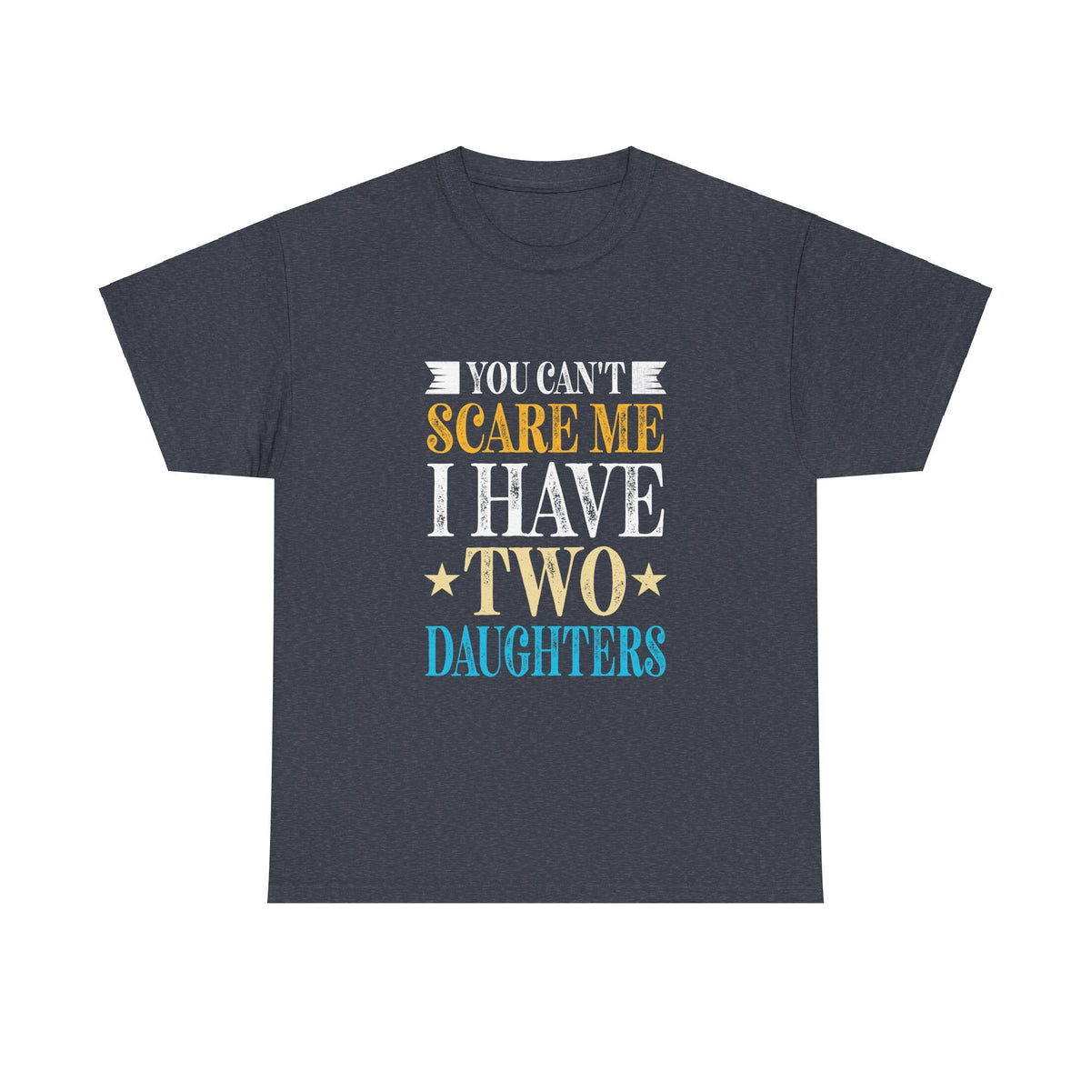 You Can't Scare Me I Have Two Daughters Fathers Day Unisex Heavy Cotton Tee