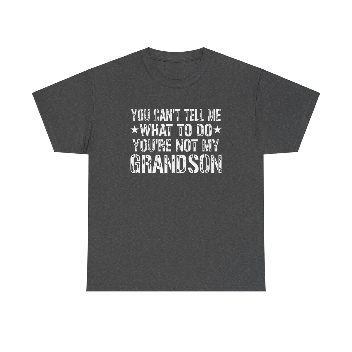 You Can't Tell Me What To Do Youre Not My Grandson Unisex Heavy Cotton Tee
