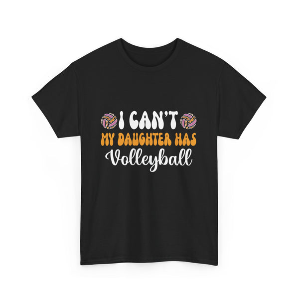 Volleyball Dad Men I Can_t My Daughter Has Volleyball Mom  Unisex Heavy Cotton Tee