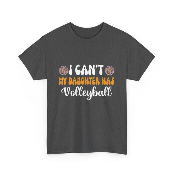 Volleyball Dad Men I Can_t My Daughter Has Volleyball Mom  Unisex Heavy Cotton Tee