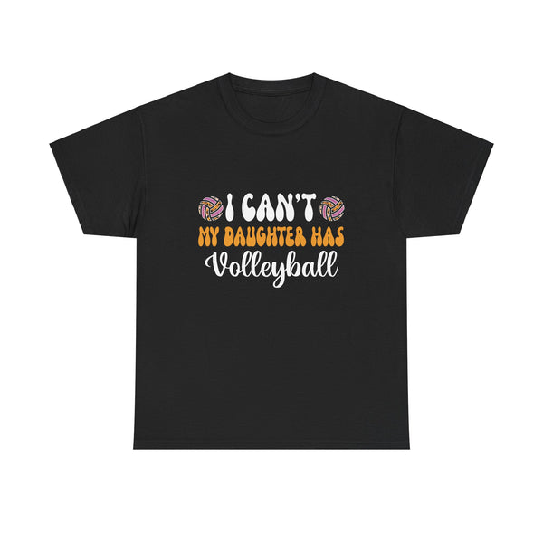 Volleyball Dad Men I Can_t My Daughter Has Volleyball Mom  Unisex Heavy Cotton Tee