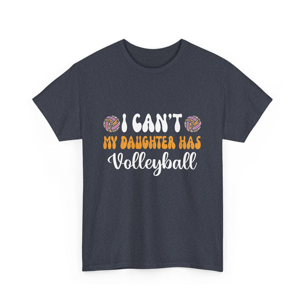 Volleyball Dad Men I Can_t My Daughter Has Volleyball Mom  Unisex Heavy Cotton Tee