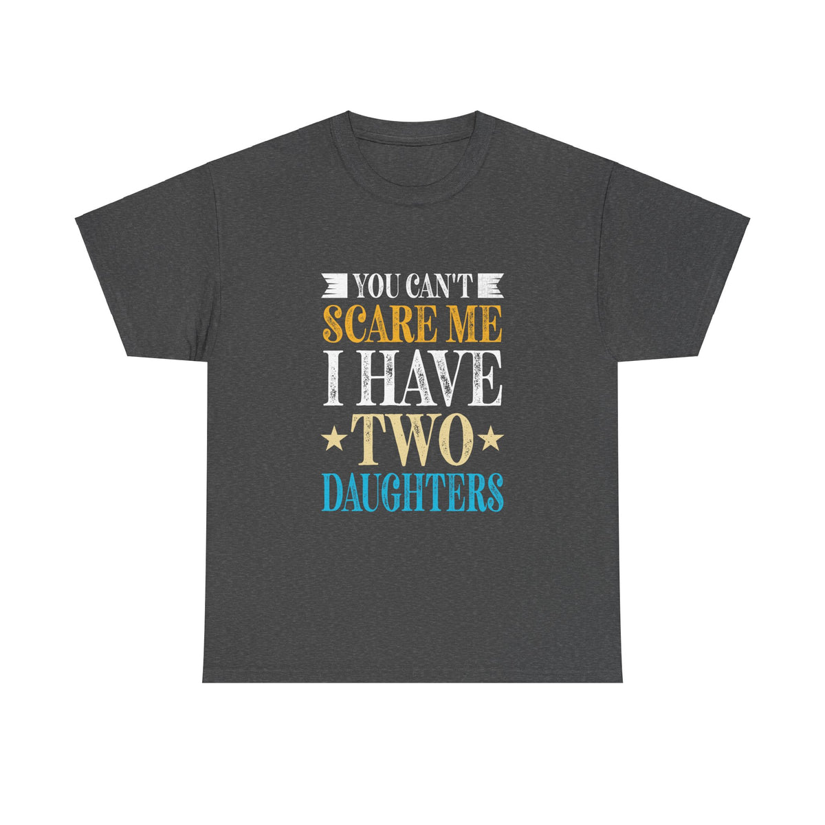 You Can't Scare Me I Have Two Daughters Fathers Day Unisex Heavy Cotton Tee