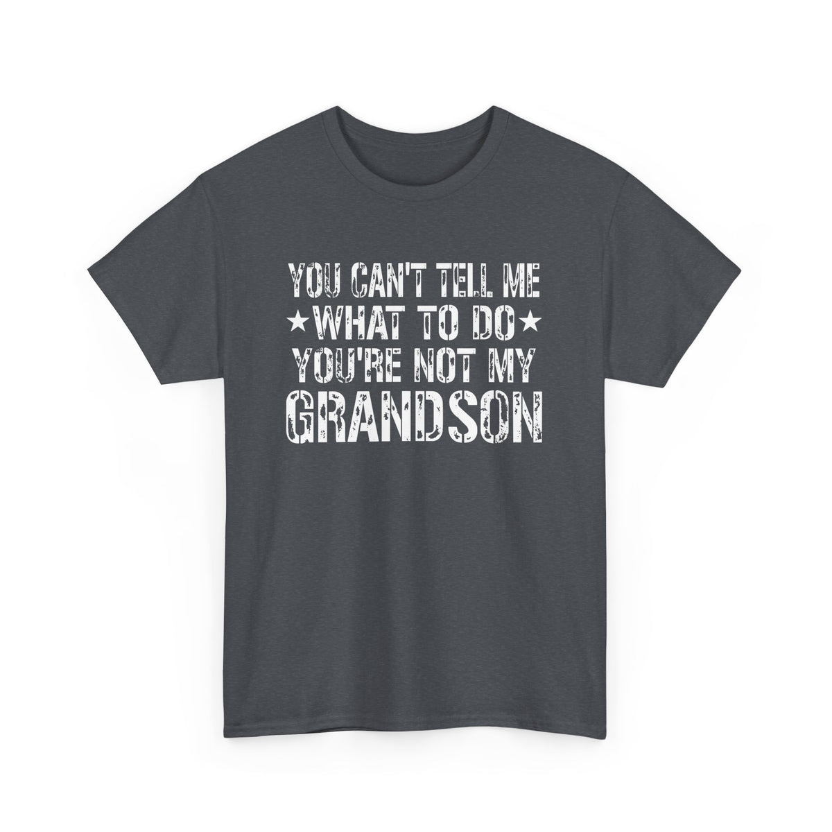 You Can't Tell Me What To Do Youre Not My Grandson Unisex Heavy Cotton Tee