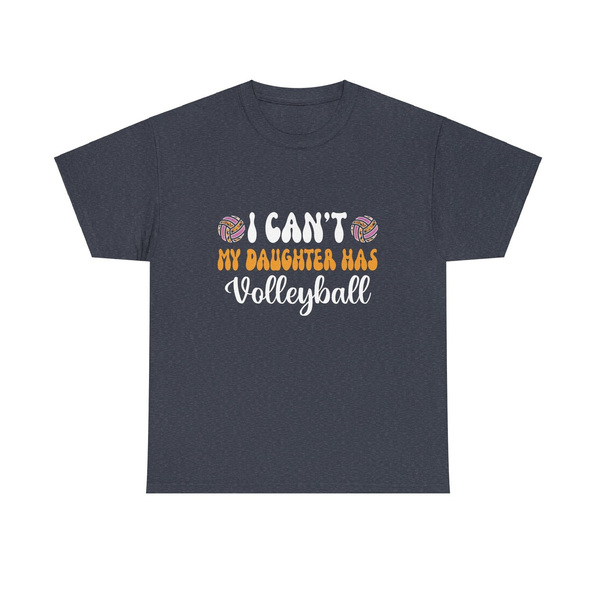 Volleyball Dad Men I Can_t My Daughter Has Volleyball Mom  Unisex Heavy Cotton Tee
