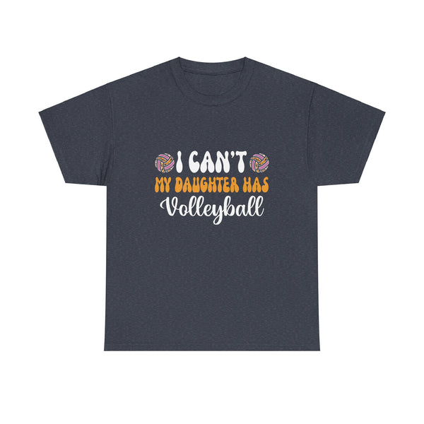 Volleyball Dad Men I Can_t My Daughter Has Volleyball Mom  Unisex Heavy Cotton Tee